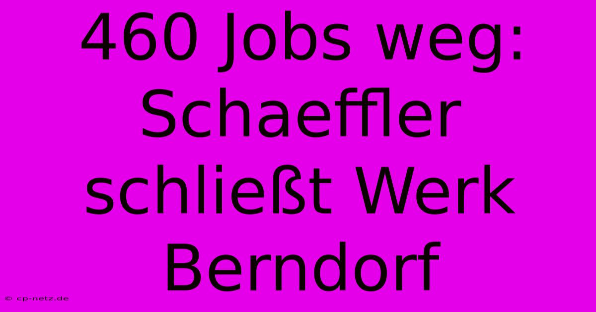 460 Jobs Weg: Schaeffler Schließt Werk Berndorf