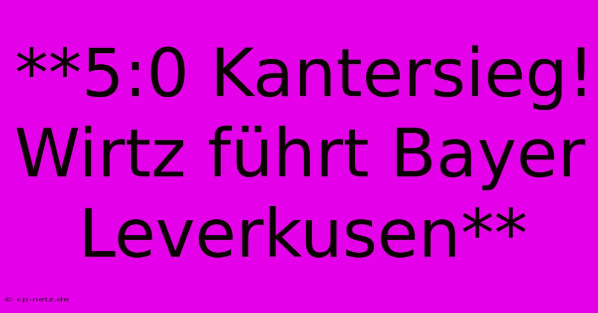 **5:0 Kantersieg! Wirtz Führt Bayer Leverkusen**