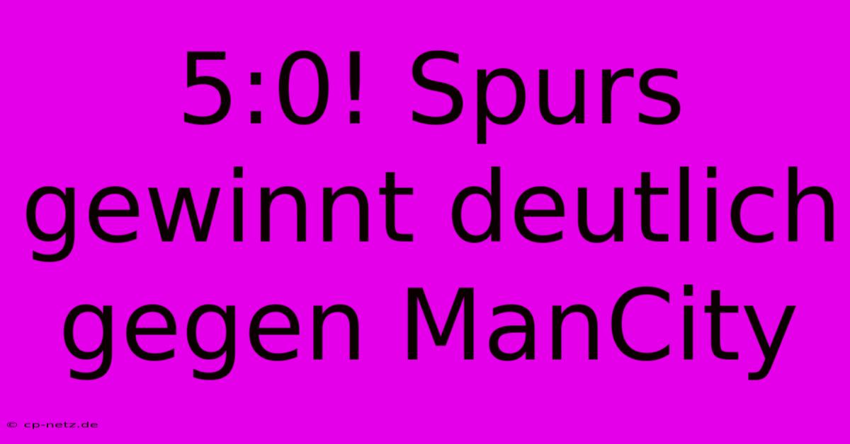 5:0! Spurs Gewinnt Deutlich Gegen ManCity