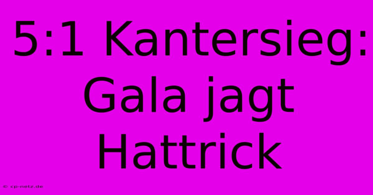 5:1 Kantersieg: Gala Jagt Hattrick