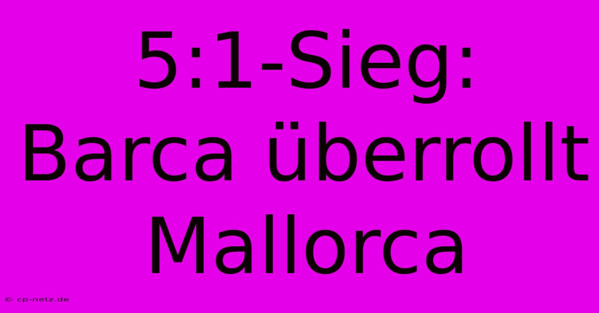 5:1-Sieg: Barca Überrollt Mallorca