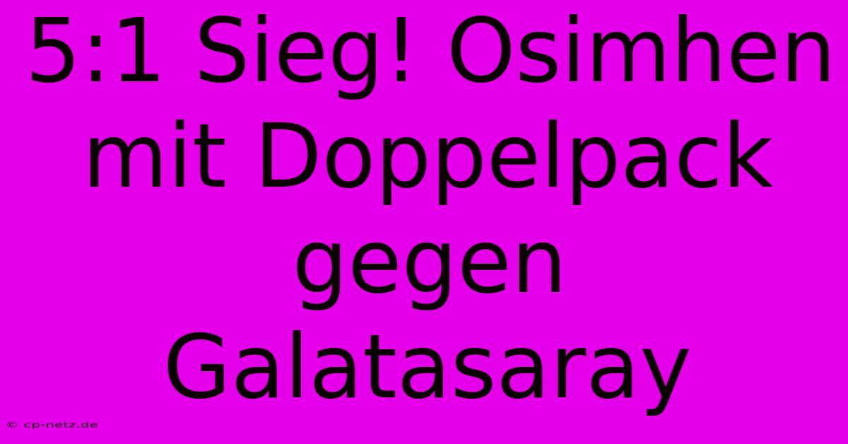 5:1 Sieg! Osimhen Mit Doppelpack Gegen Galatasaray