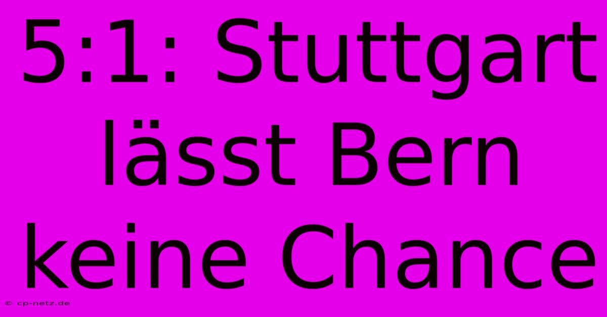 5:1: Stuttgart Lässt Bern Keine Chance