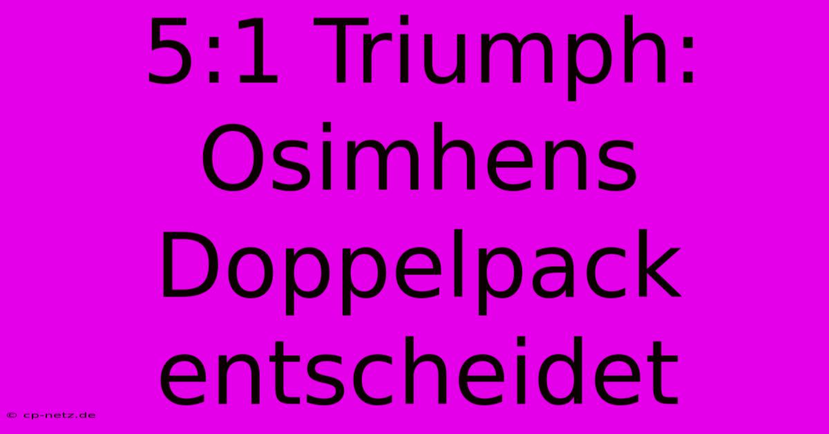 5:1 Triumph: Osimhens Doppelpack Entscheidet