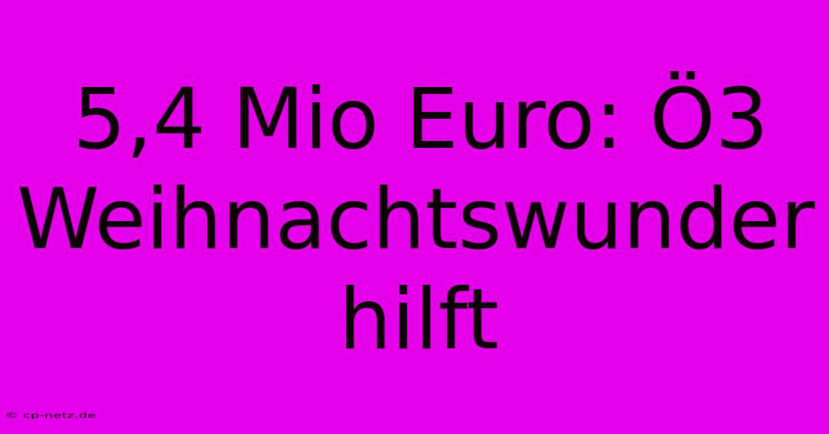 5,4 Mio Euro: Ö3 Weihnachtswunder Hilft