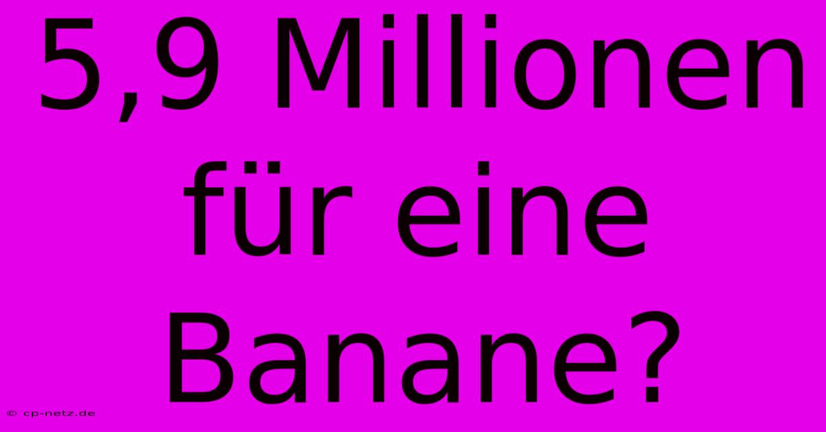 5,9 Millionen Für Eine Banane?