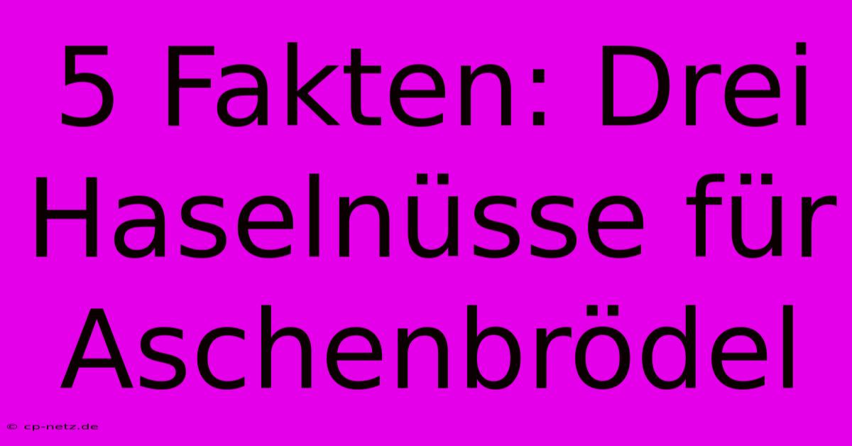 5 Fakten: Drei Haselnüsse Für Aschenbrödel