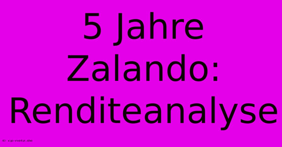 5 Jahre Zalando:  Renditeanalyse