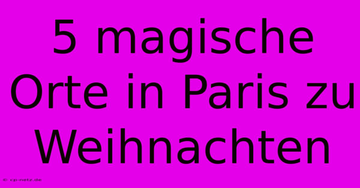 5 Magische Orte In Paris Zu Weihnachten