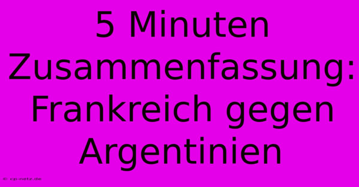 5 Minuten Zusammenfassung: Frankreich Gegen Argentinien