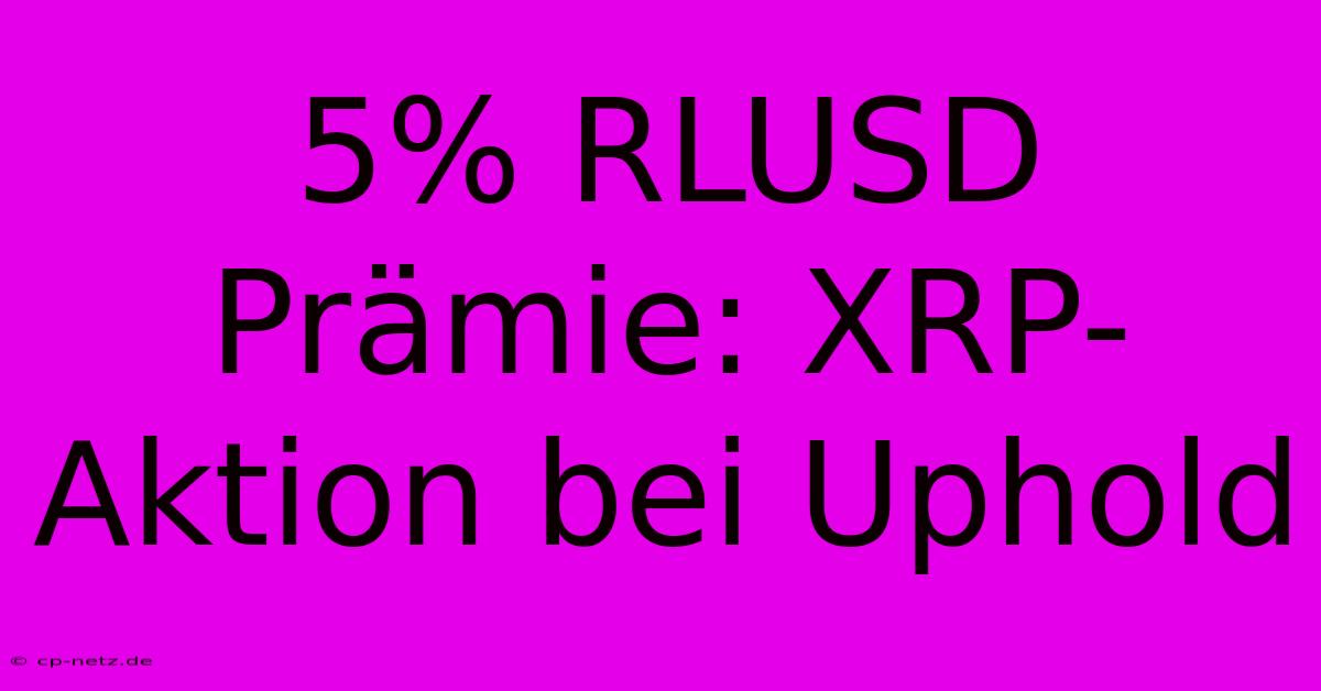 5% RLUSD Prämie: XRP-Aktion Bei Uphold