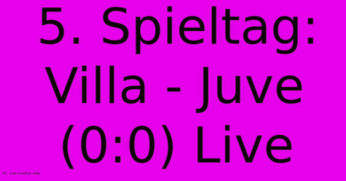 5. Spieltag: Villa - Juve (0:0) Live