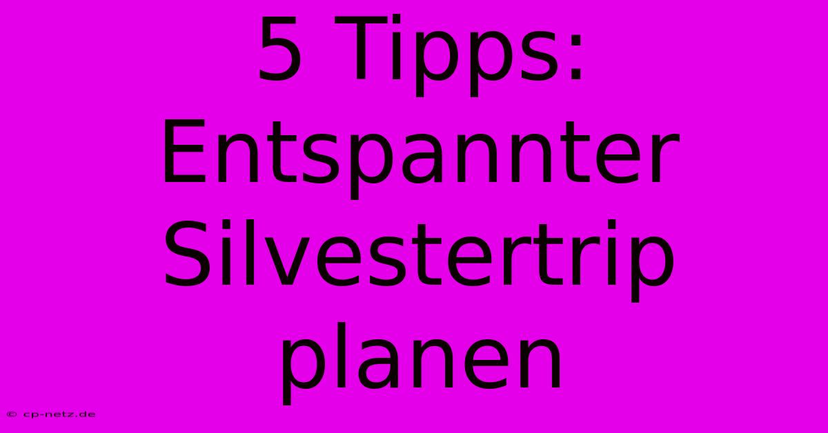 5 Tipps: Entspannter Silvestertrip Planen