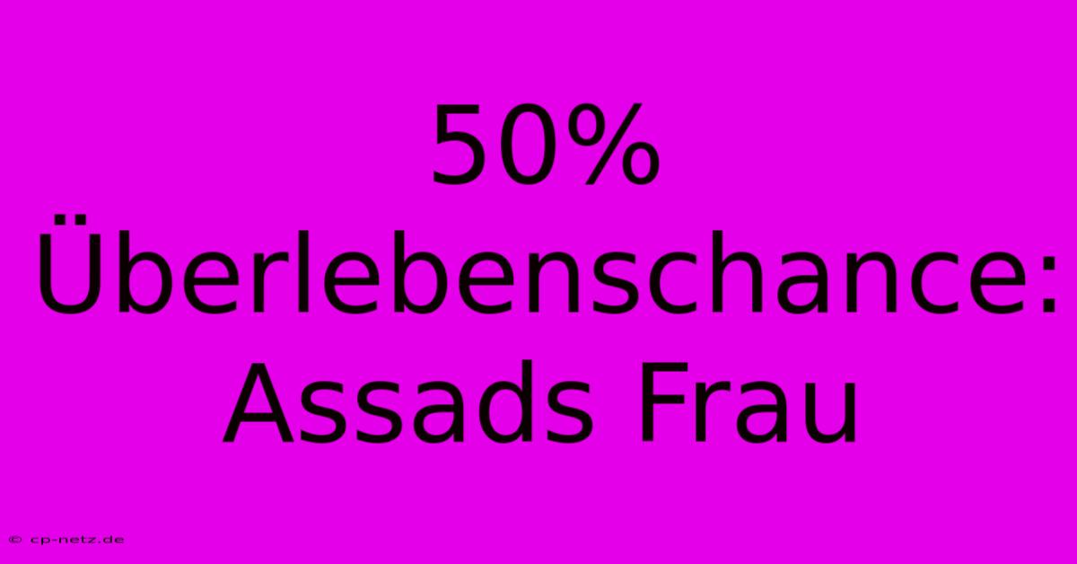 50% Überlebenschance: Assads Frau