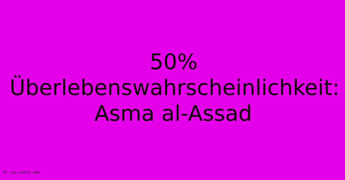 50% Überlebenswahrscheinlichkeit: Asma Al-Assad