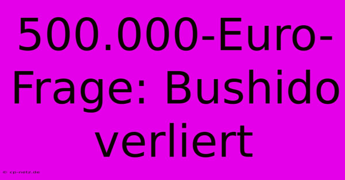 500.000-Euro-Frage: Bushido Verliert