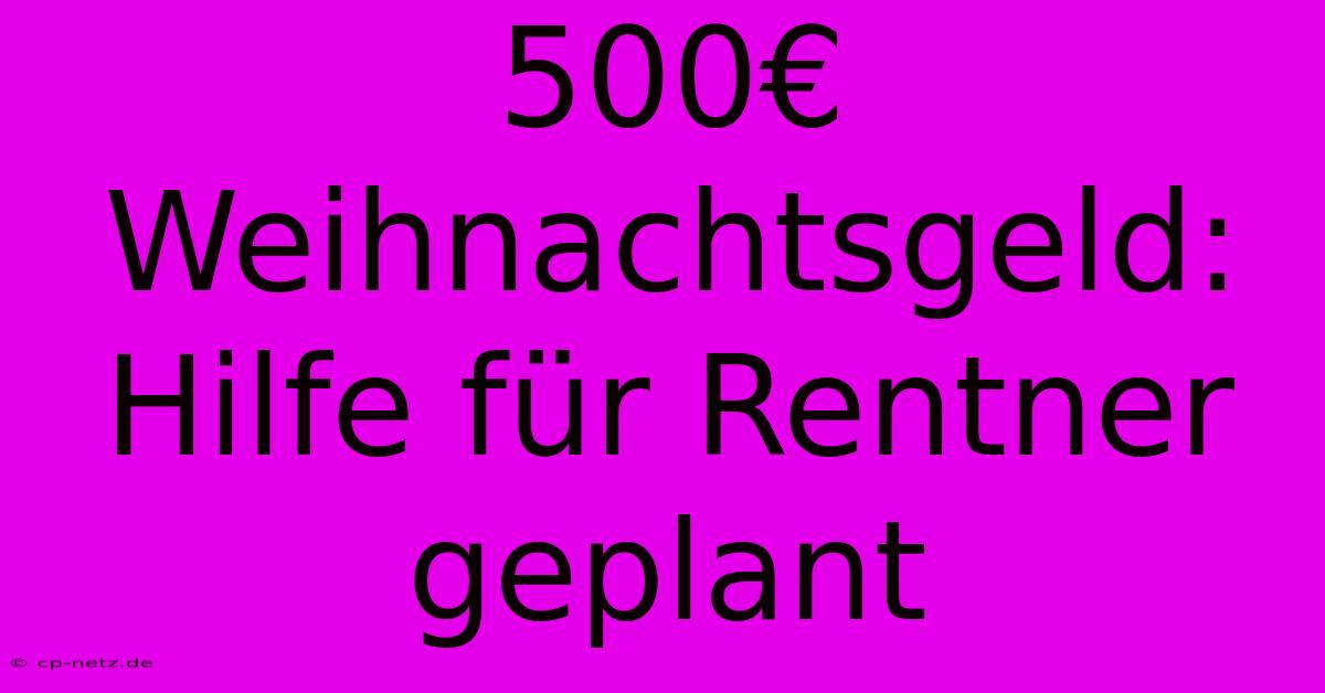 500€ Weihnachtsgeld: Hilfe Für Rentner Geplant