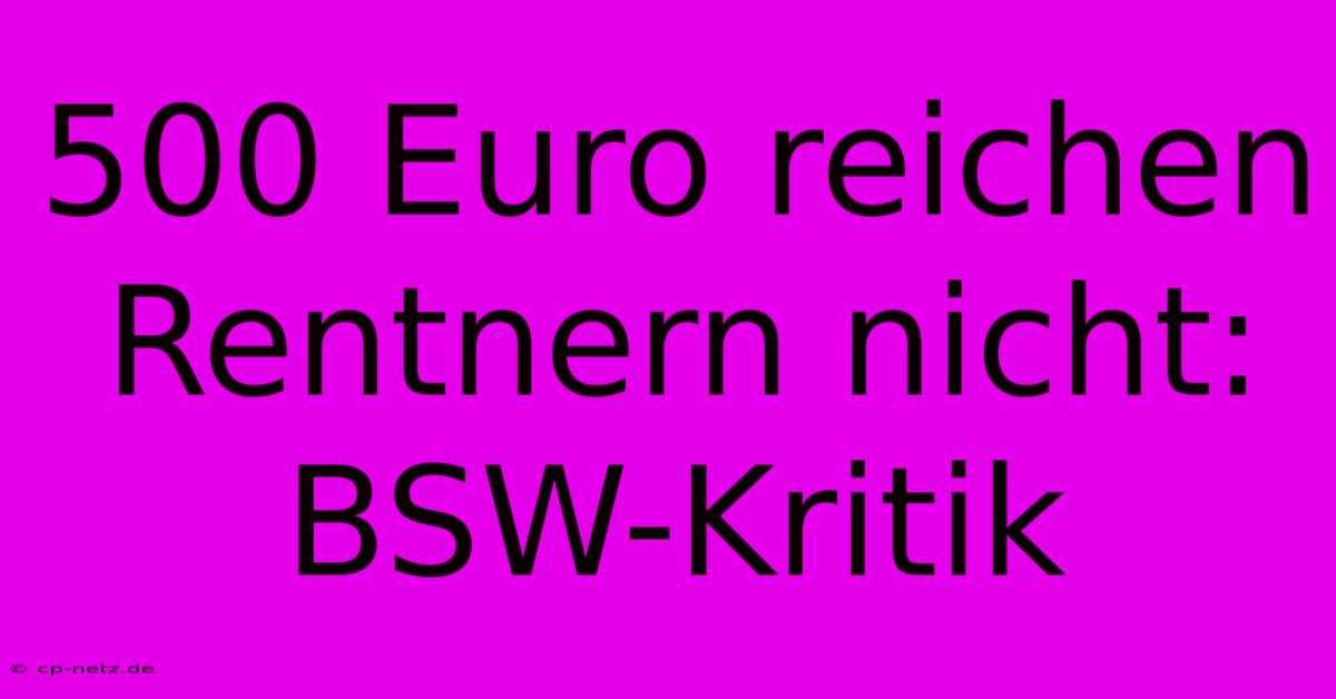 500 Euro Reichen Rentnern Nicht: BSW-Kritik