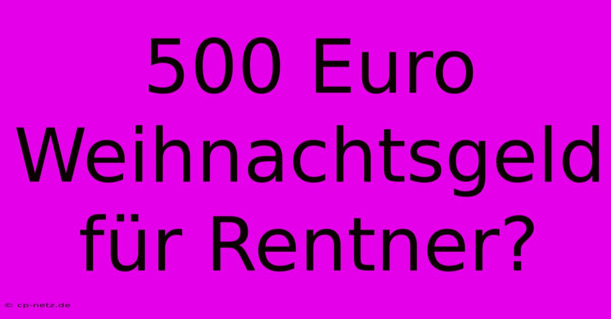 500 Euro Weihnachtsgeld Für Rentner?