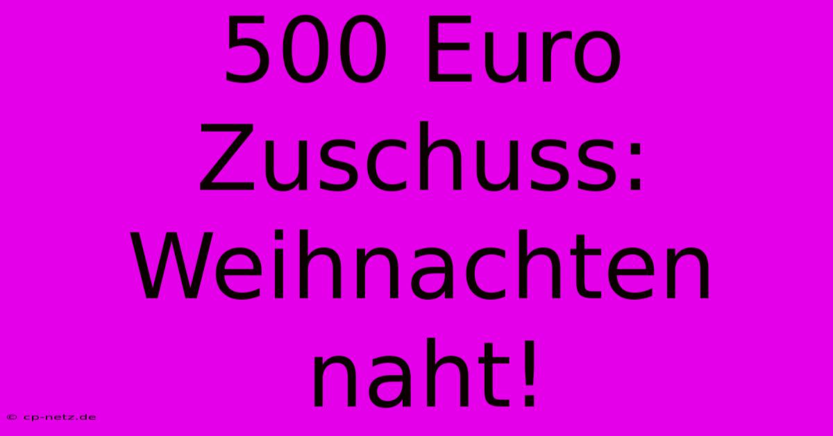 500 Euro Zuschuss: Weihnachten Naht!