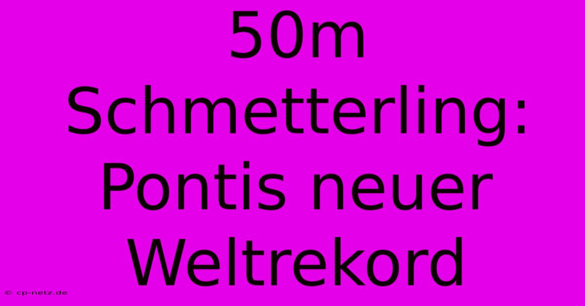 50m Schmetterling: Pontis Neuer Weltrekord