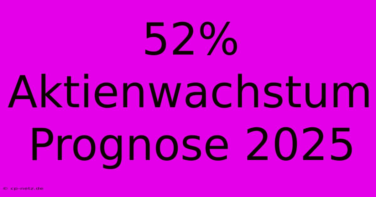 52% Aktienwachstum Prognose 2025