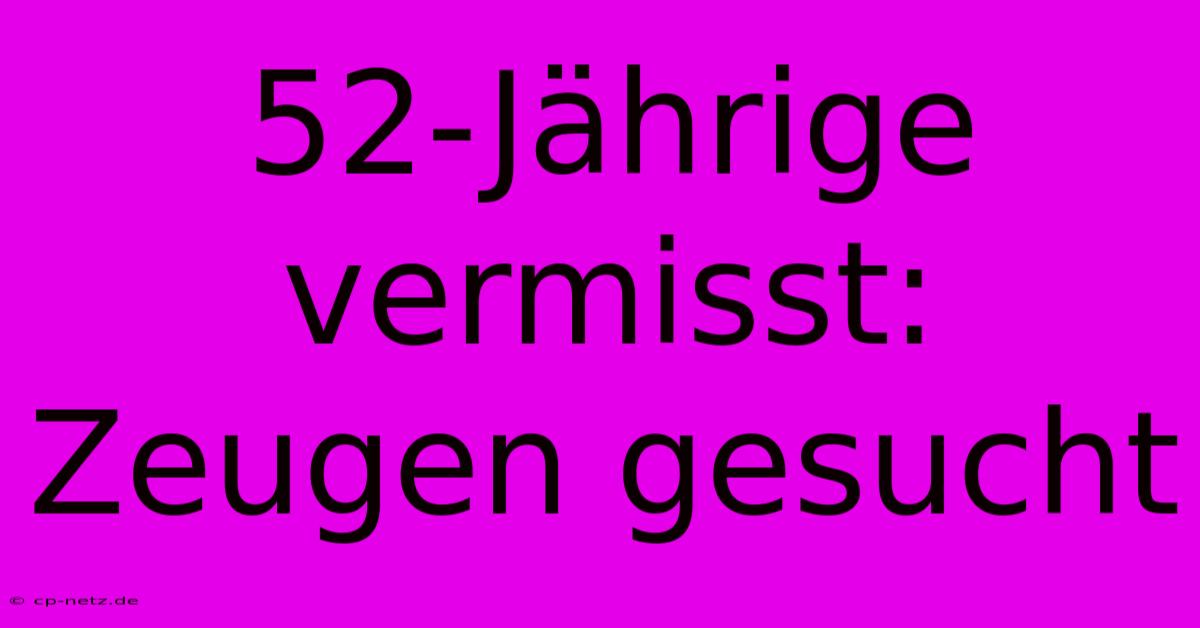 52-Jährige Vermisst: Zeugen Gesucht