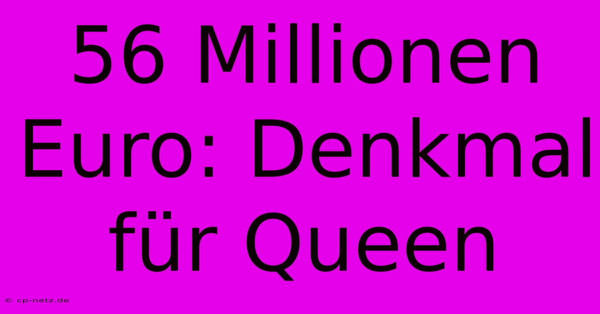 56 Millionen Euro: Denkmal Für Queen