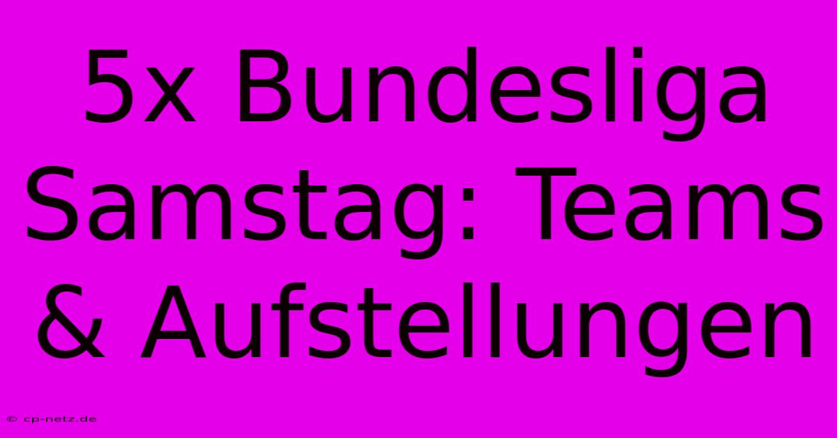 5x Bundesliga Samstag: Teams & Aufstellungen