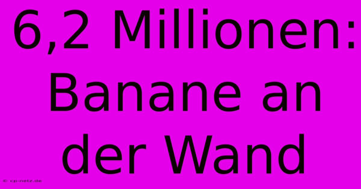 6,2 Millionen:  Banane An Der Wand