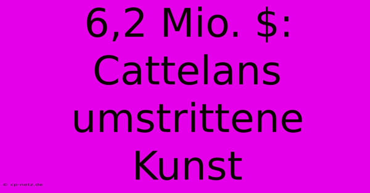 6,2 Mio. $: Cattelans Umstrittene Kunst