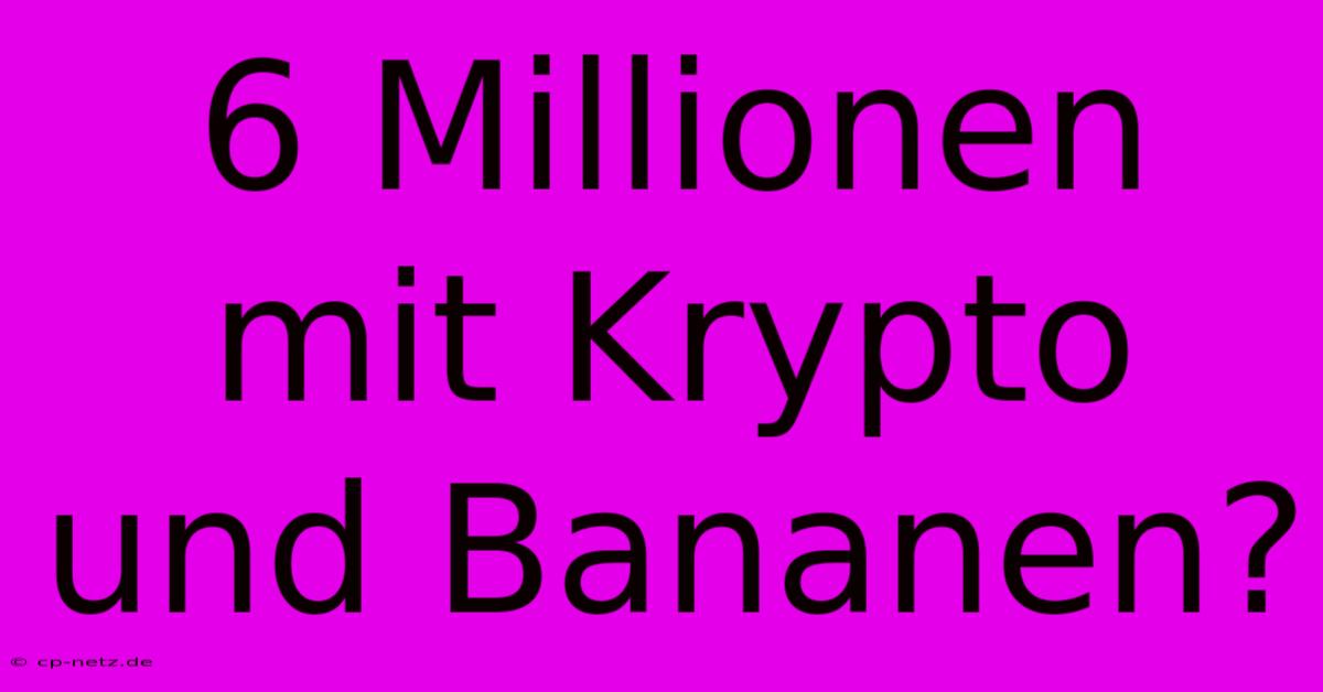 6 Millionen Mit Krypto Und Bananen?