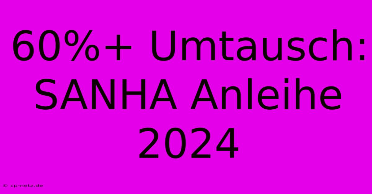 60%+ Umtausch: SANHA Anleihe 2024