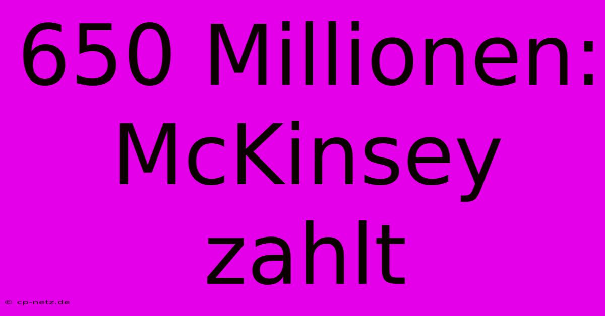 650 Millionen: McKinsey Zahlt