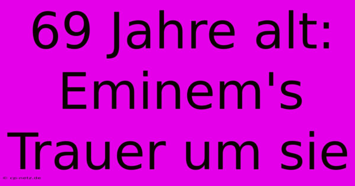 69 Jahre Alt: Eminem's Trauer Um Sie