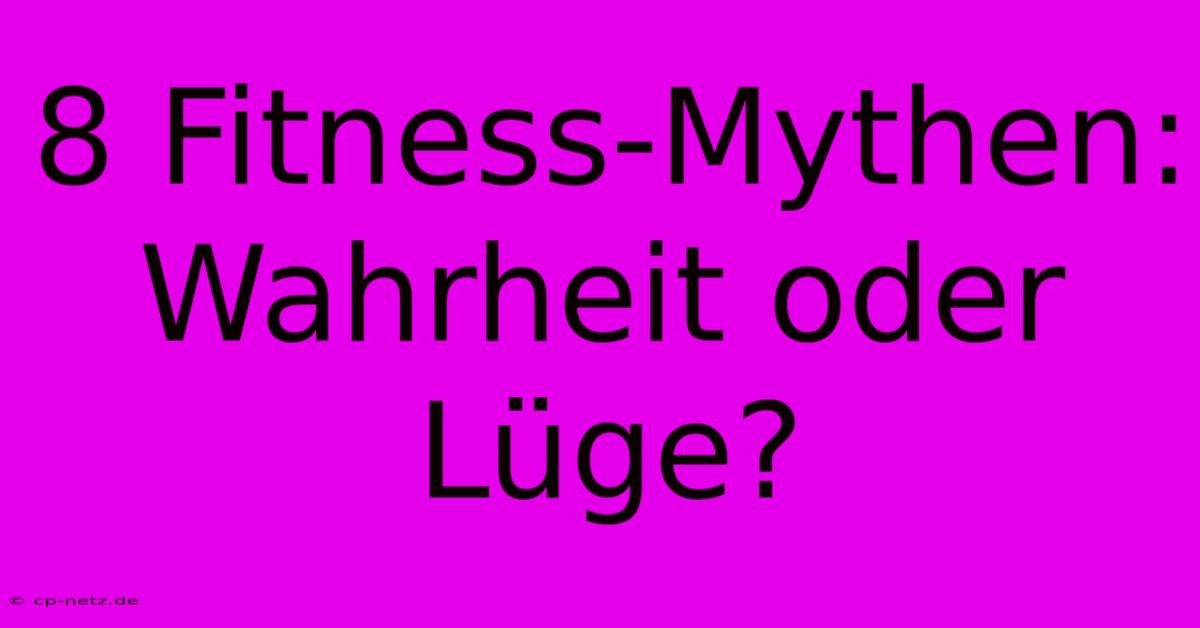 8 Fitness-Mythen: Wahrheit Oder Lüge?