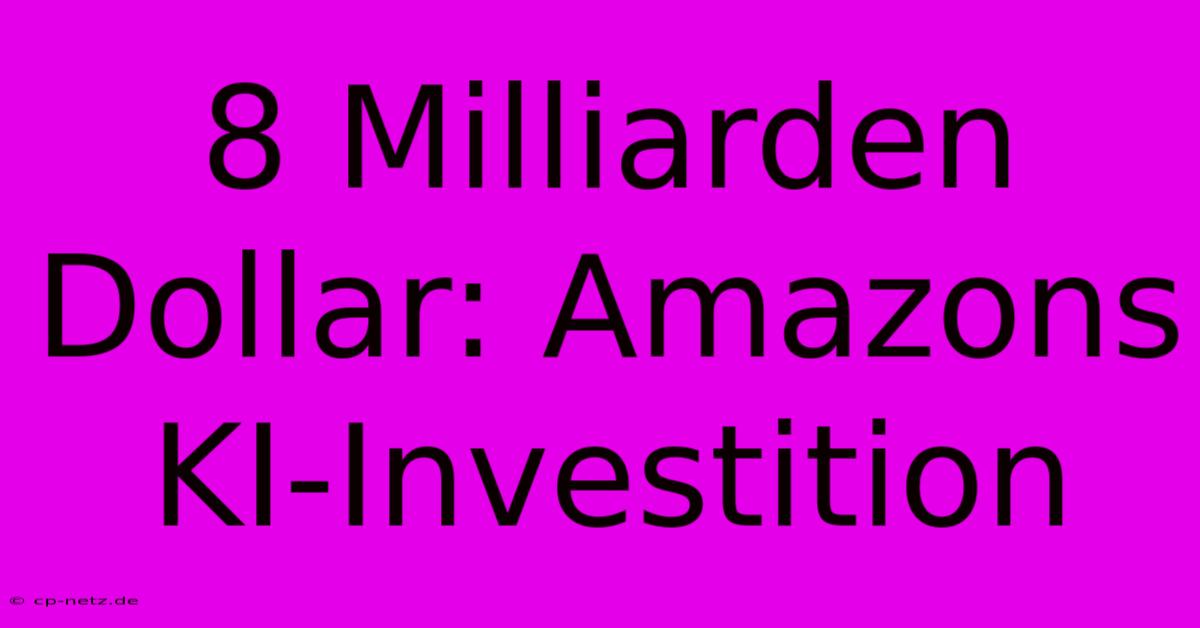 8 Milliarden Dollar: Amazons KI-Investition