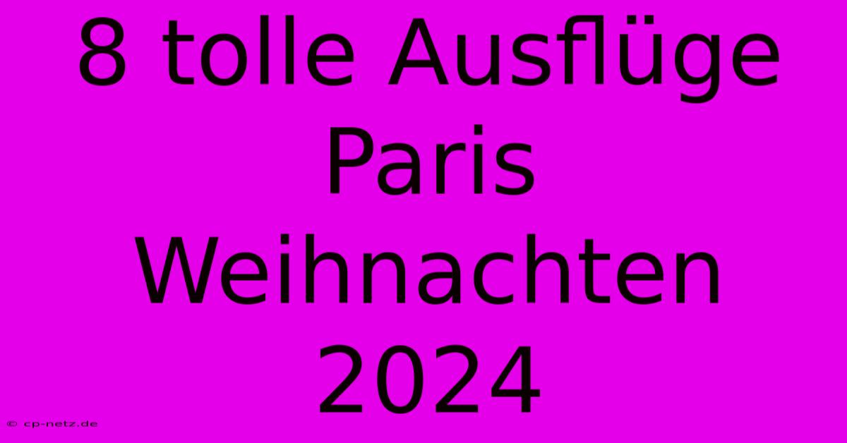 8 Tolle Ausflüge Paris Weihnachten 2024