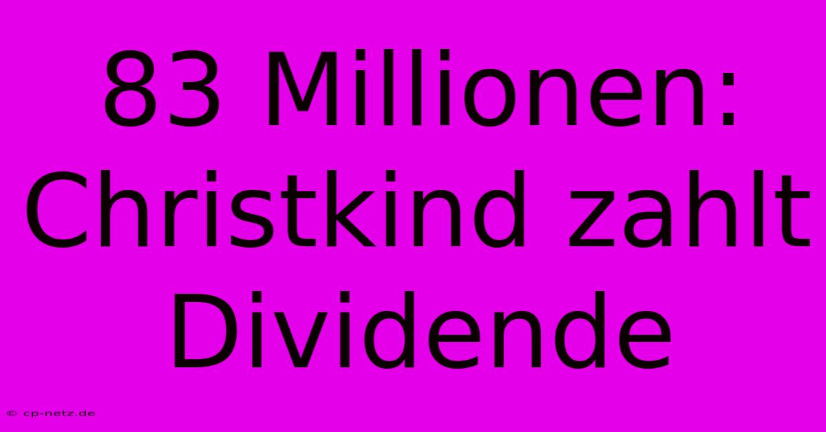 83 Millionen: Christkind Zahlt Dividende