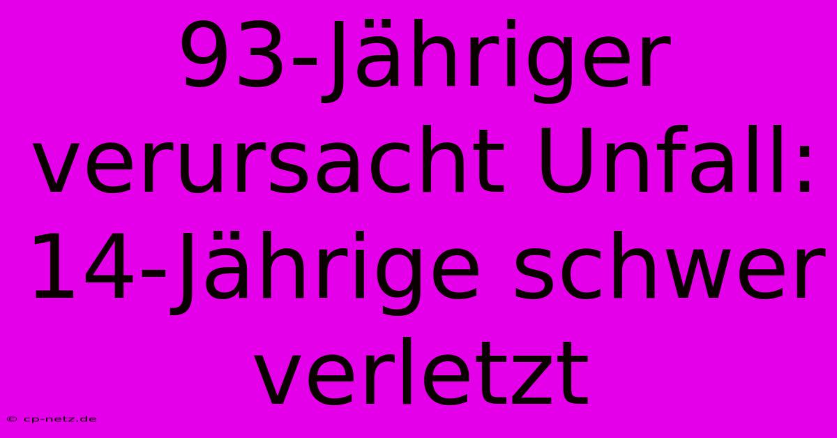 93-Jähriger Verursacht Unfall: 14-Jährige Schwer Verletzt