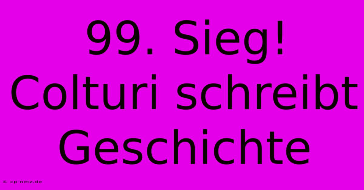 99. Sieg! Colturi Schreibt Geschichte