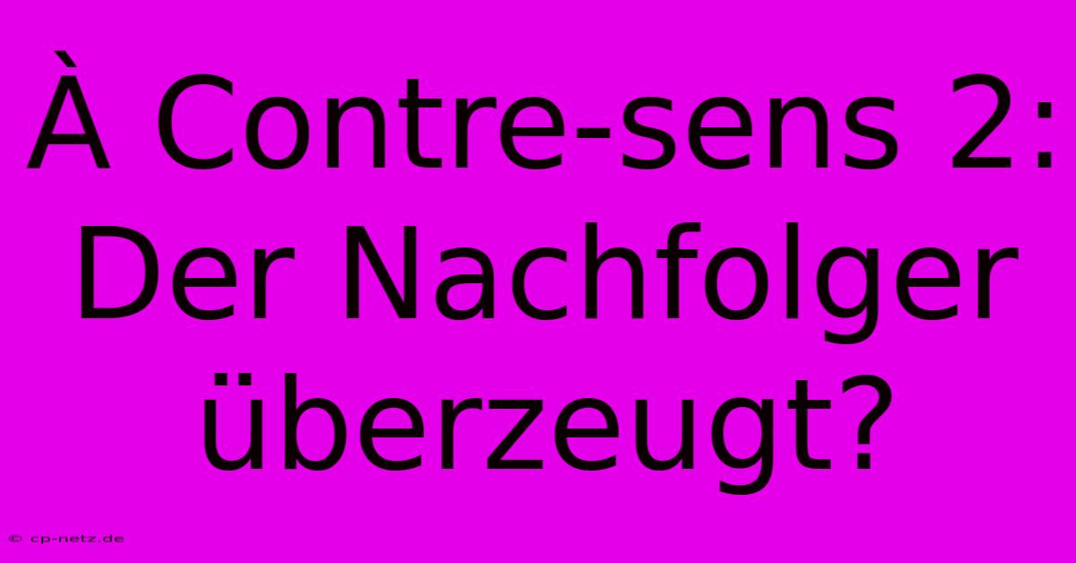 À Contre-sens 2: Der Nachfolger Überzeugt?