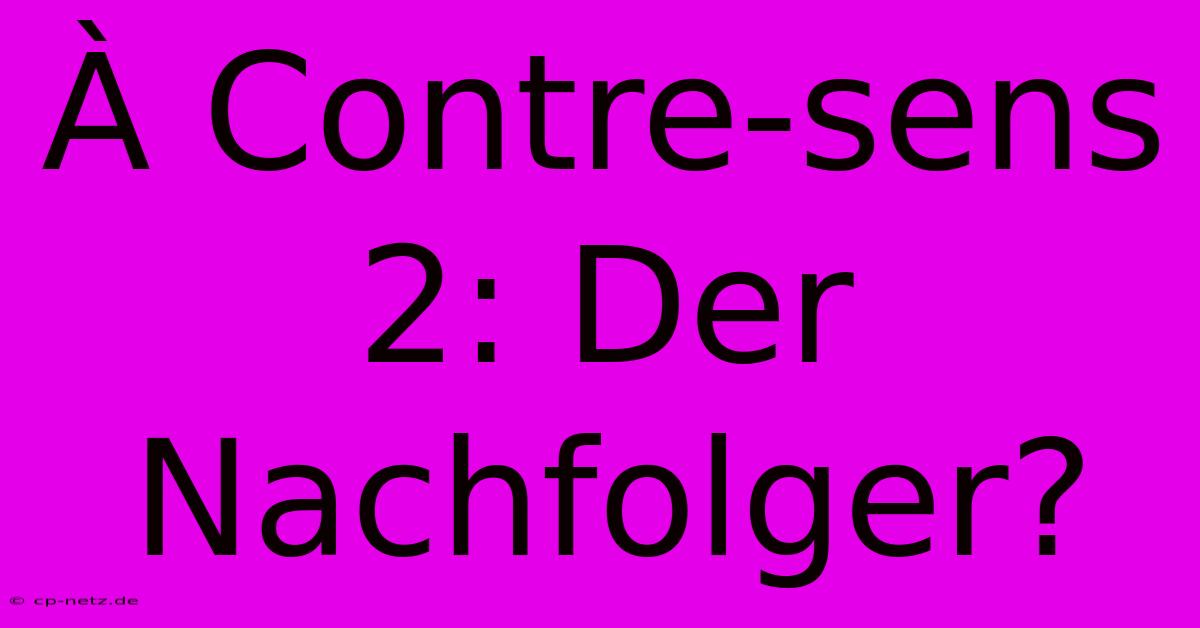 À Contre-sens 2: Der Nachfolger?