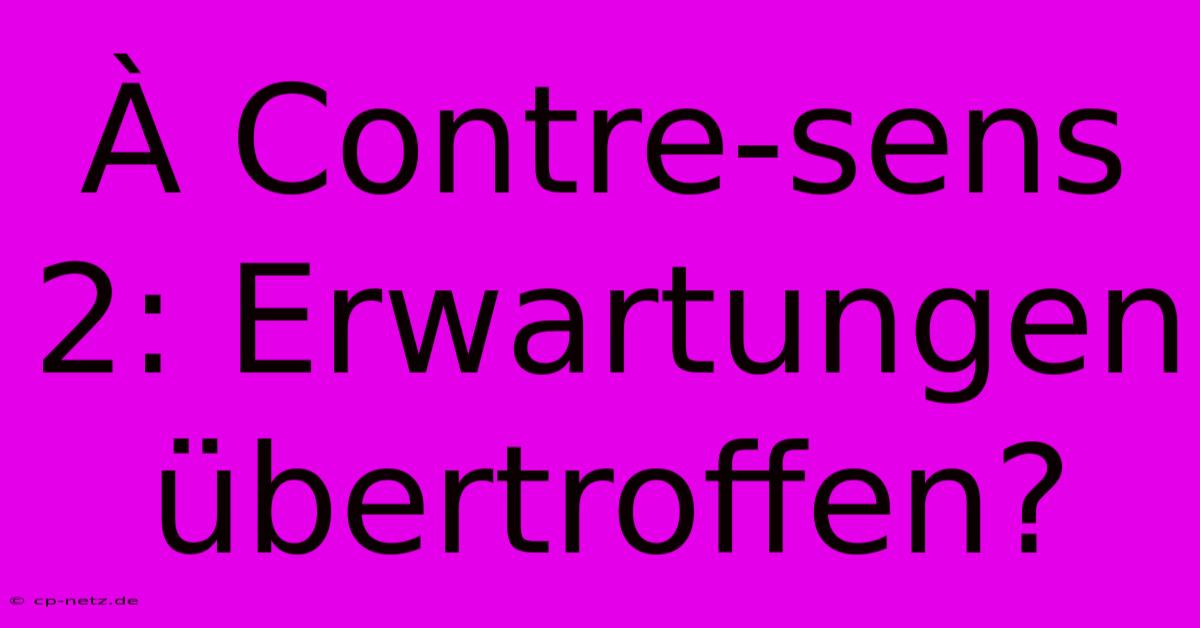 À Contre-sens 2: Erwartungen Übertroffen?