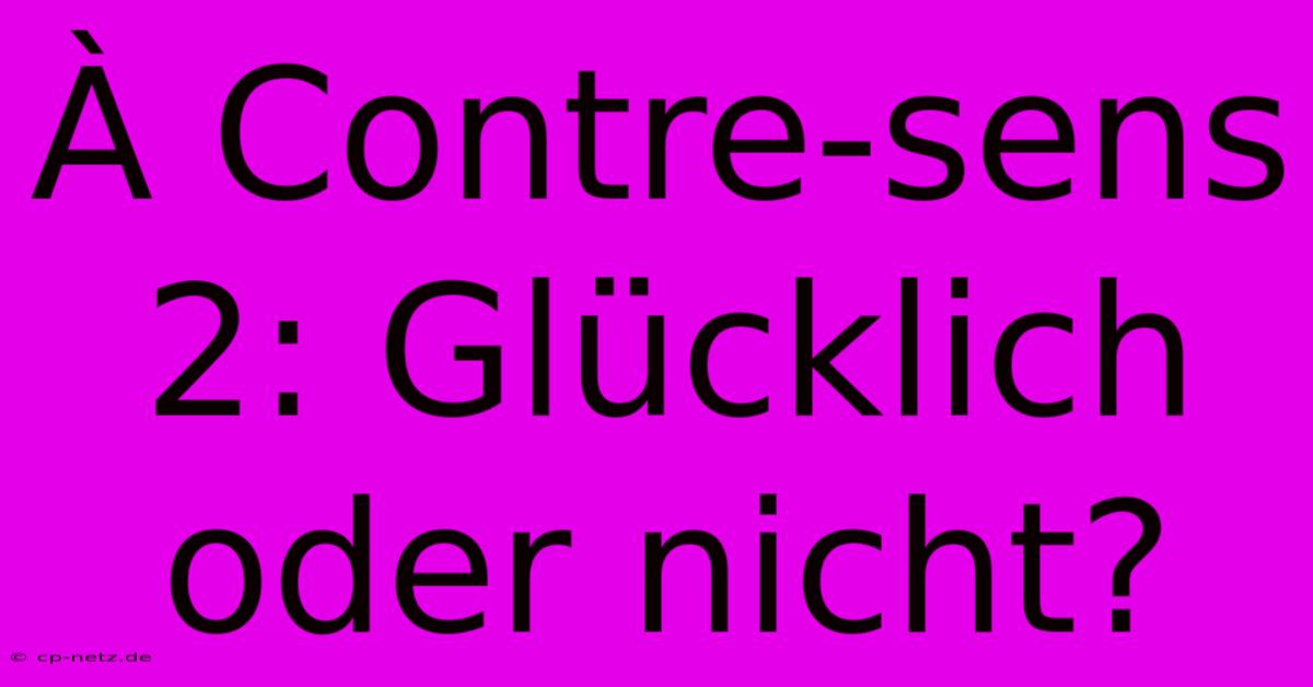 À Contre-sens 2: Glücklich Oder Nicht?