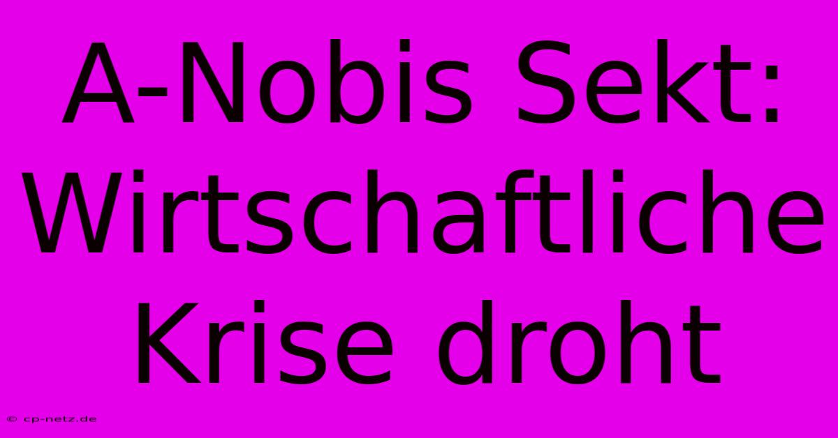 A-Nobis Sekt: Wirtschaftliche Krise Droht