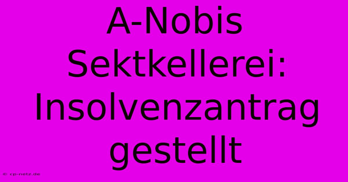 A-Nobis Sektkellerei: Insolvenzantrag Gestellt