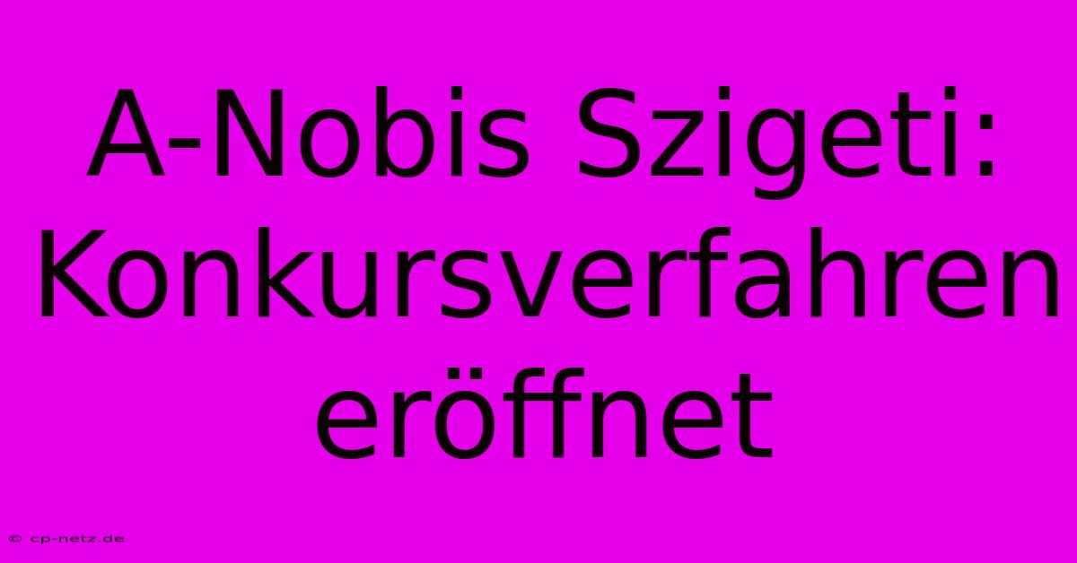 A-Nobis Szigeti: Konkursverfahren Eröffnet