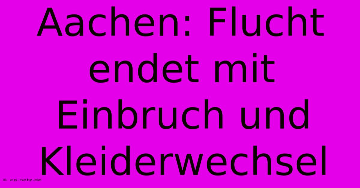 Aachen: Flucht Endet Mit Einbruch Und Kleiderwechsel
