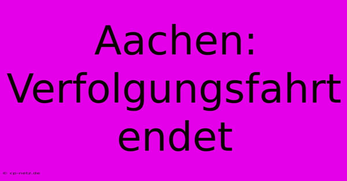 Aachen: Verfolgungsfahrt Endet